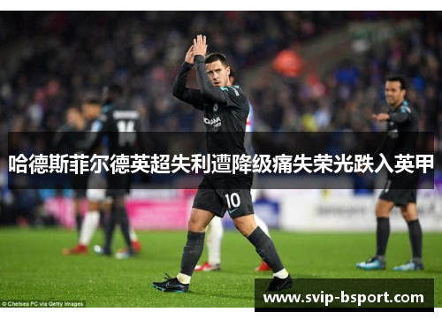 哈德斯菲尔德英超失利遭降级痛失荣光跌入英甲 哈德斯菲尔德英超失利遭降级痛失荣光跌入英甲